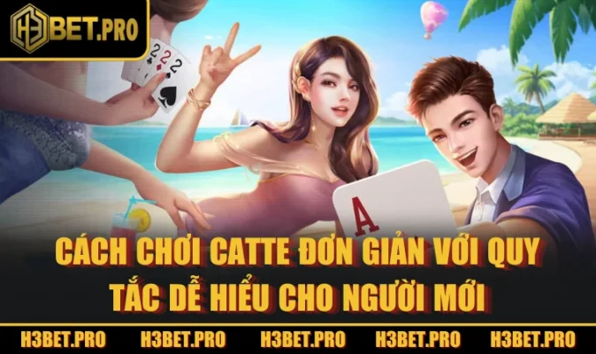 Cách Chơi Catte Đơn Giản Với Quy Tắc Dễ Hiểu Cho Người Mới