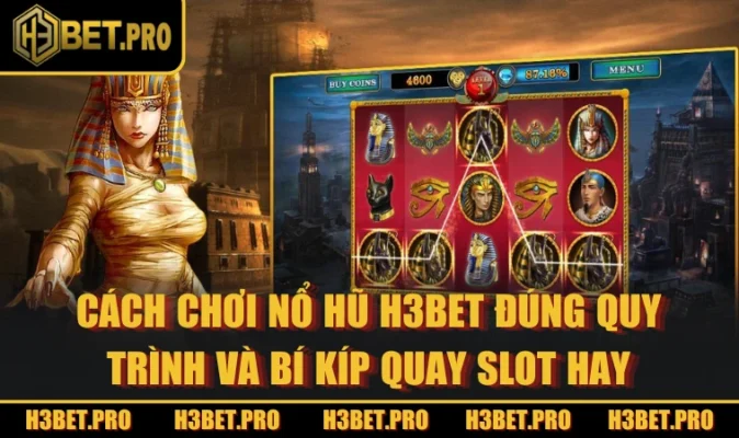 Cách Chơi Nổ Hũ H3BET Đúng Quy Trình Và Bí Kíp Quay Slot Hay