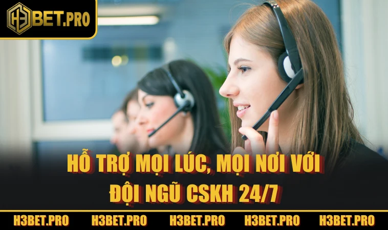 Hỗ trợ mọi lúc, mọi nơi với đội ngũ cskh 24/7