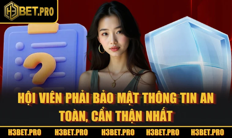 Hội viên phải bảo mật thông tin an toàn, cẩn thận nhất