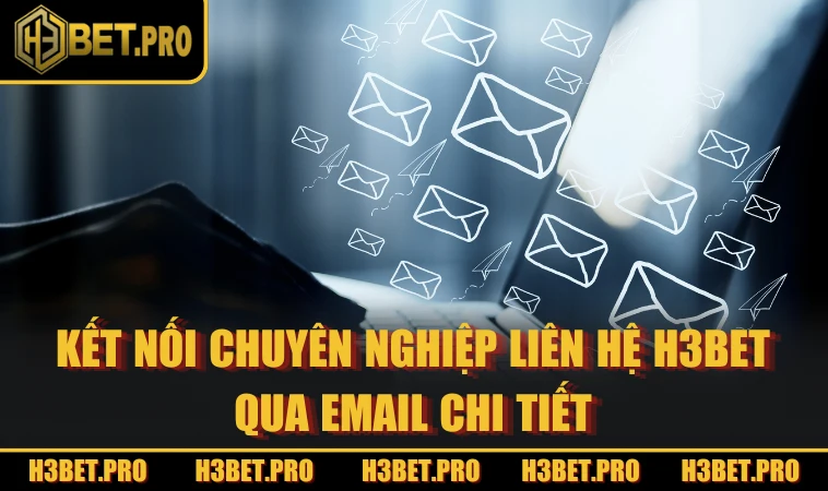 Kết nối chuyên nghiệp liên hệ H3BET qua email chi tiết