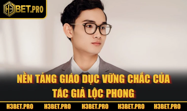 Nền tảng giáo dục vững chắc của tác giả Lộc Phong